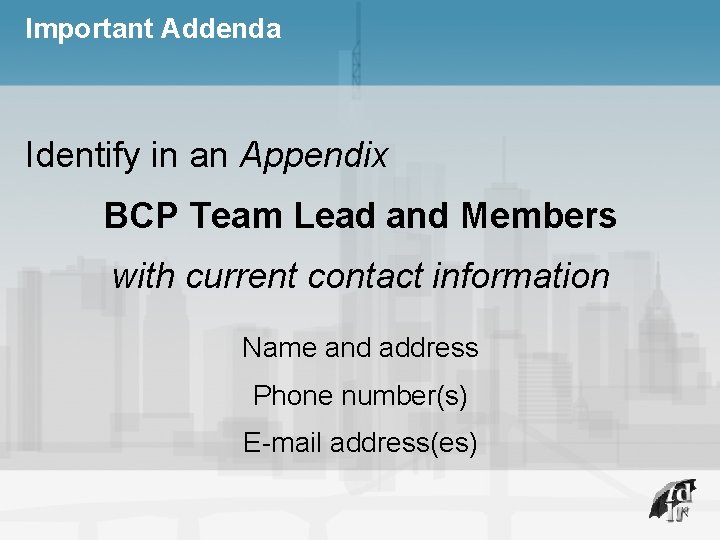 Important Addenda Identify in an Appendix BCP Team Lead and Members with current contact