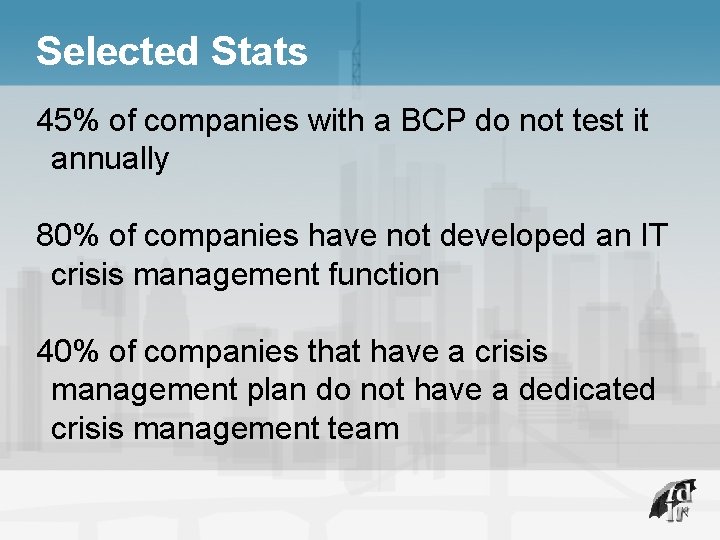 Selected Stats 45% of companies with a BCP do not test it annually 80%