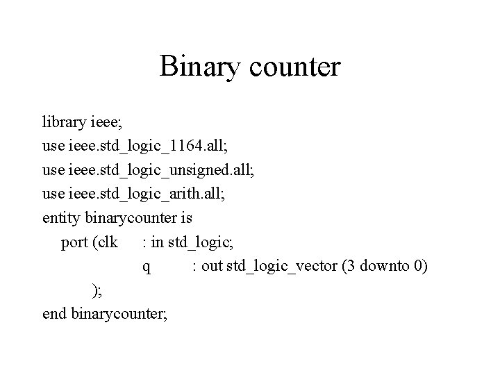 Binary counter library ieee; use ieee. std_logic_1164. all; use ieee. std_logic_unsigned. all; use ieee.