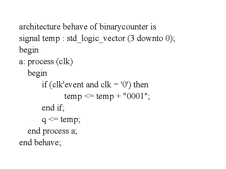 architecture behave of binarycounter is signal temp : std_logic_vector (3 downto 0); begin a: