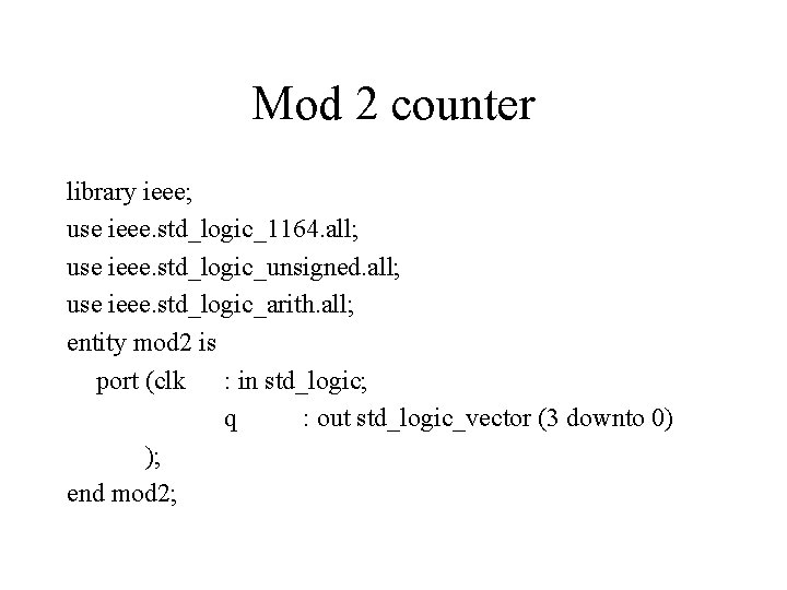 Mod 2 counter library ieee; use ieee. std_logic_1164. all; use ieee. std_logic_unsigned. all; use