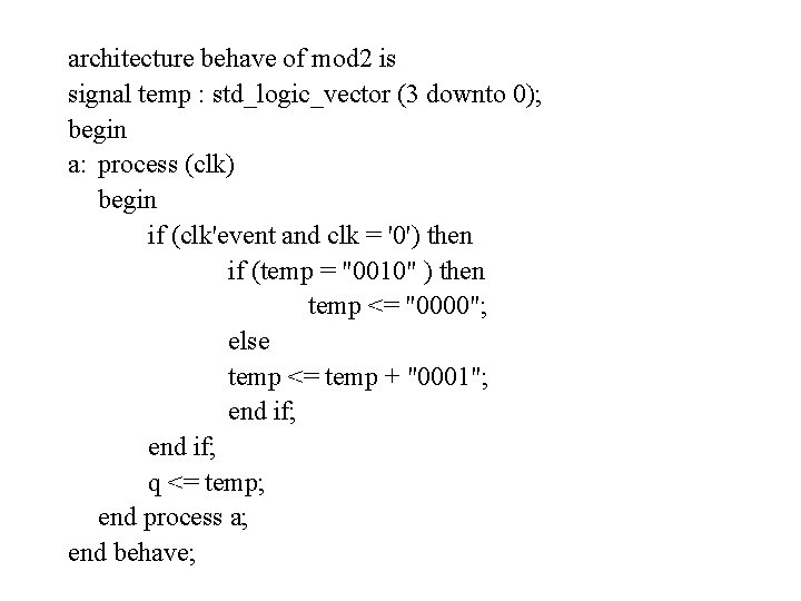 architecture behave of mod 2 is signal temp : std_logic_vector (3 downto 0); begin