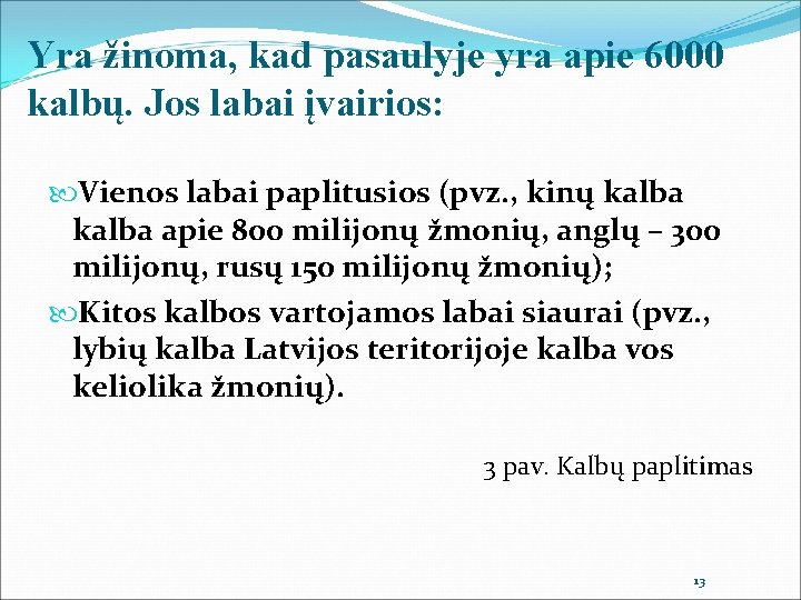 Yra žinoma, kad pasaulyje yra apie 6000 kalbų. Jos labai įvairios: Vienos labai paplitusios