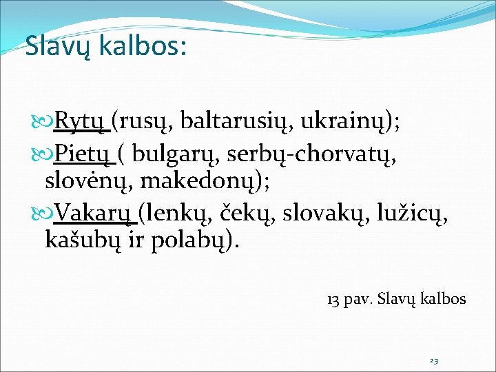 Slavų kalbos: Rytų (rusų, baltarusių, ukrainų); Pietų ( bulgarų, serbų-chorvatų, slovėnų, makedonų); Vakarų (lenkų,