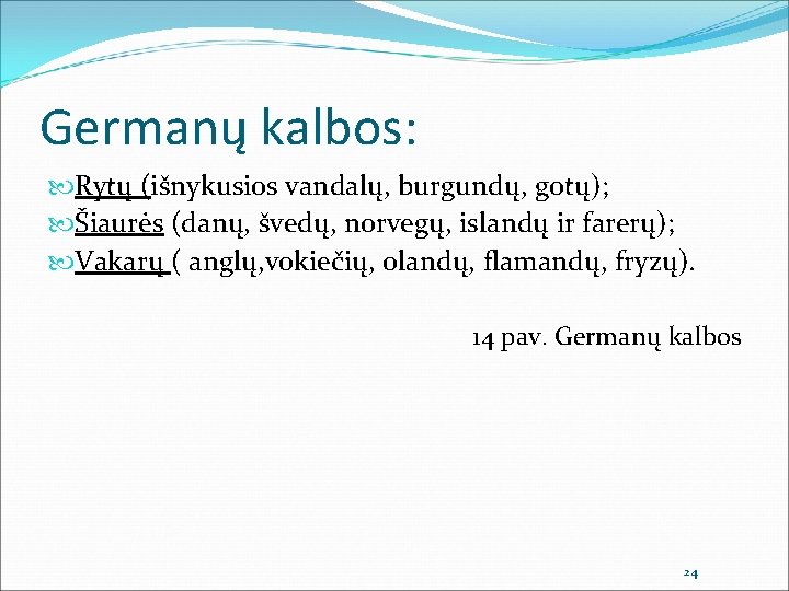 Germanų kalbos: Rytų (išnykusios vandalų, burgundų, gotų); Šiaurės (danų, švedų, norvegų, islandų ir farerų);
