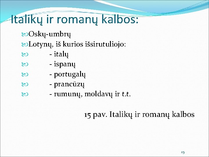 Italikų ir romanų kalbos: Oskų-umbrų Lotynų, iš kurios išsirutuliojo: - italų - ispanų -