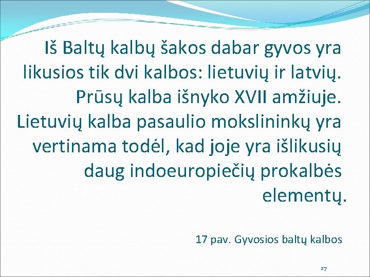 Iš Baltų kalbų šakos dabar gyvos yra likusios tik dvi kalbos: lietuvių ir latvių.