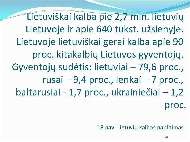 Lietuviškai kalba pie 2, 7 mln. lietuvių Lietuvoje ir apie 640 tūkst. užsienyje. Lietuvoje