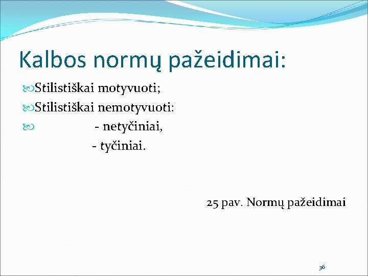 Kalbos normų pažeidimai: Stilistiškai motyvuoti; Stilistiškai nemotyvuoti: - netyčiniai, - tyčiniai. 25 pav. Normų