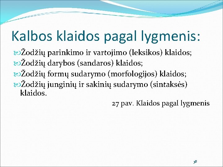 Kalbos klaidos pagal lygmenis: Žodžių parinkimo ir vartojimo (leksikos) klaidos; Žodžių darybos (sandaros) klaidos;