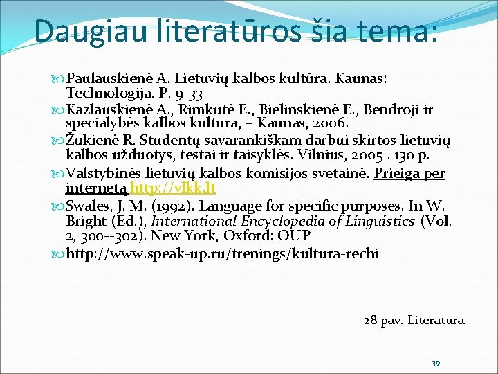 Daugiau literatūros šia tema: Paulauskienė A. Lietuvių kalbos kultūra. Kaunas: Technologija. P. 9 -33