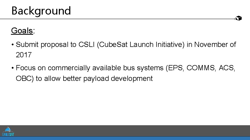 Background Goals: • Submit proposal to CSLI (Cube. Sat Launch Initiative) in November of