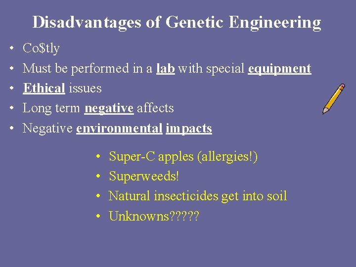 Disadvantages of Genetic Engineering • • • Co$tly Must be performed in a lab