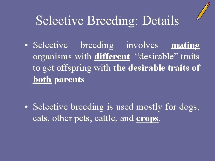 Selective Breeding: Details • Selective breeding involves mating organisms with different “desirable” traits to