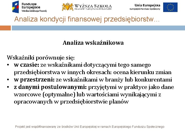 Analiza kondycji finansowej przedsiębiorstw… Analiza wskaźnikowa Wskaźniki porównuje się: • w czasie: ze wskaźnikami