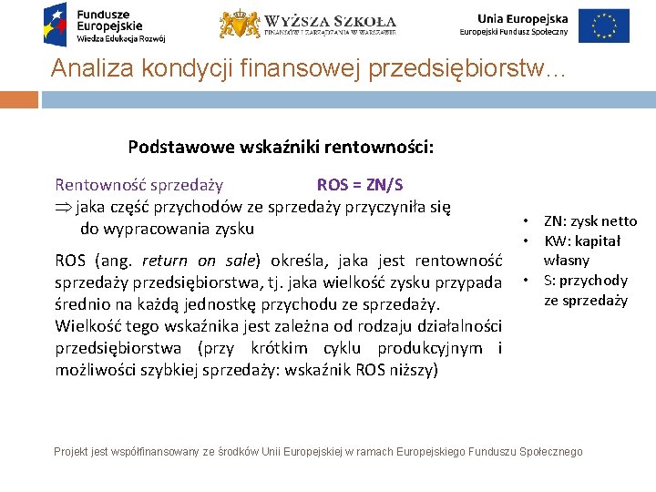 Analiza kondycji finansowej przedsiębiorstw… Podstawowe wskaźniki rentowności: Rentowność sprzedaży ROS = ZN/S Þ jaka