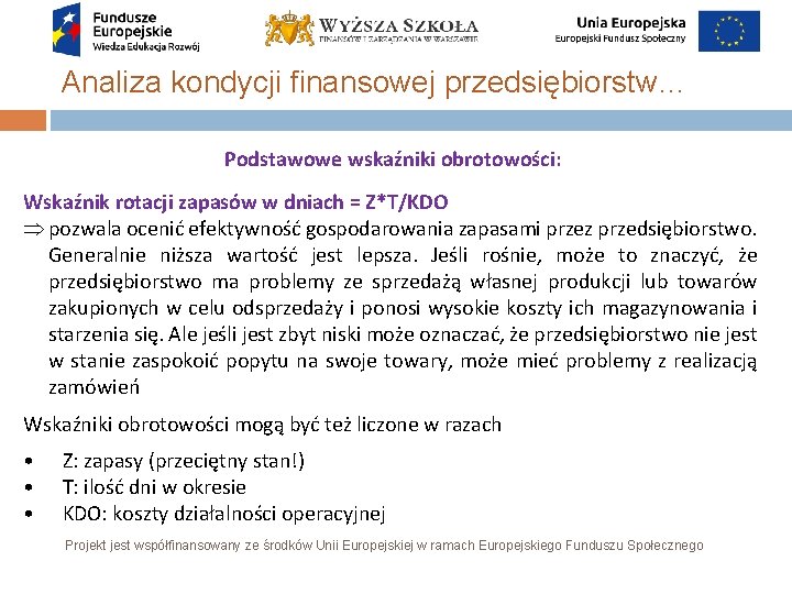 Analiza kondycji finansowej przedsiębiorstw… Podstawowe wskaźniki obrotowości: Wskaźnik rotacji zapasów w dniach = Z*T/KDO