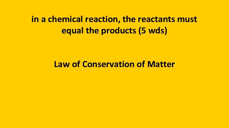 in a chemical reaction, the reactants must equal the products (5 wds) Law of