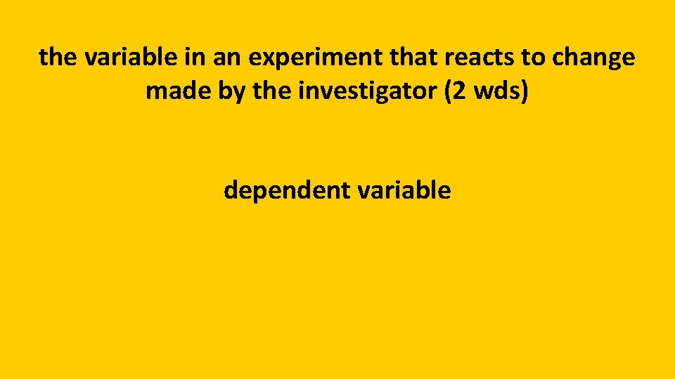the variable in an experiment that reacts to change made by the investigator (2