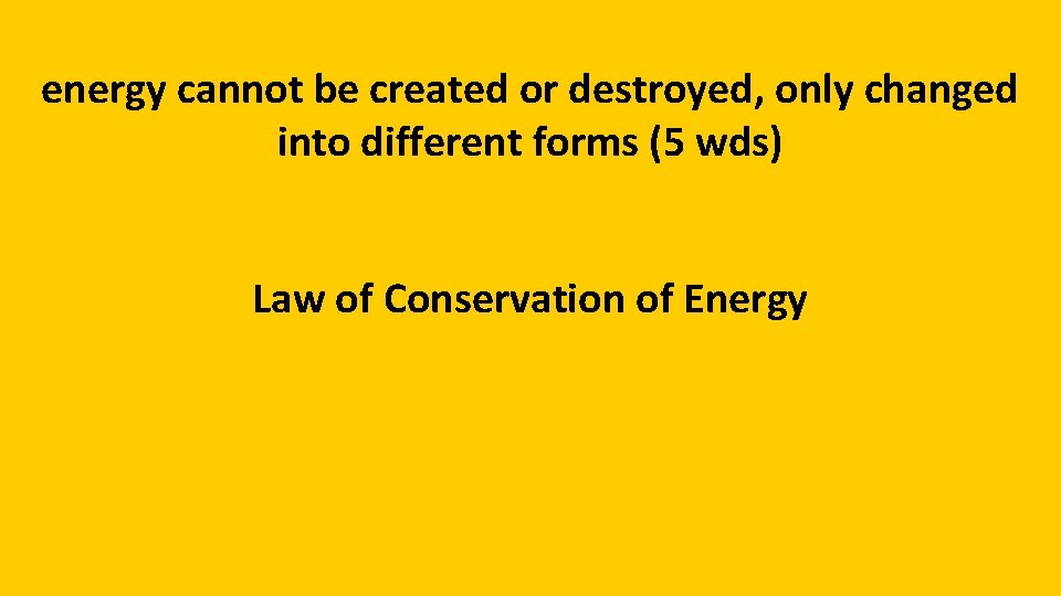 energy cannot be created or destroyed, only changed into different forms (5 wds) Law