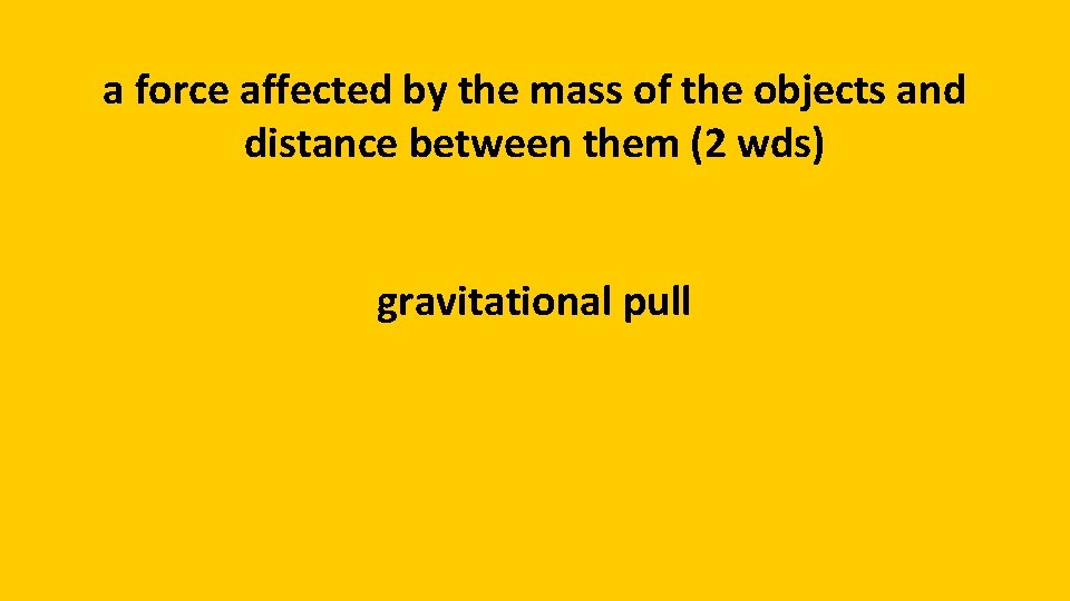 a force affected by the mass of the objects and distance between them (2