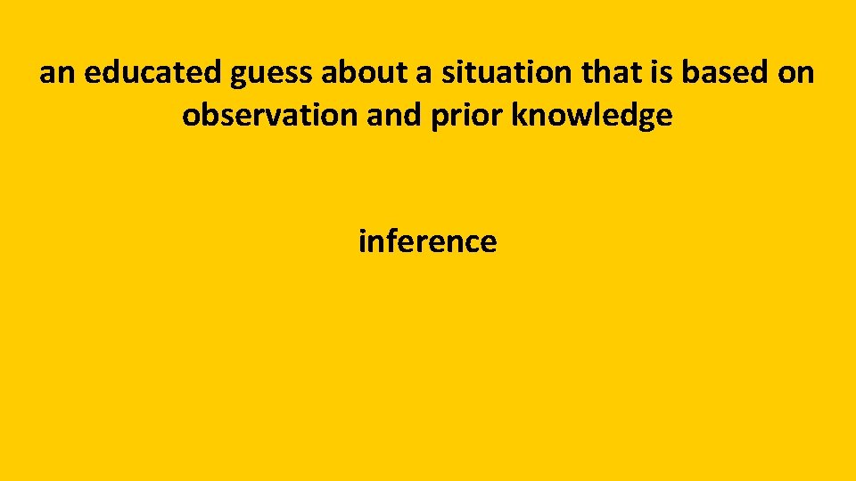 an educated guess about a situation that is based on observation and prior knowledge
