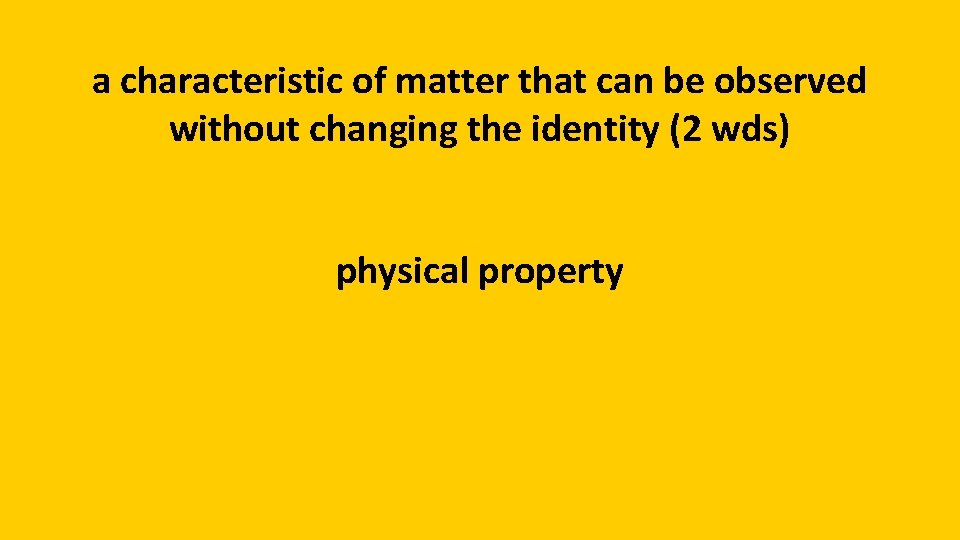 a characteristic of matter that can be observed without changing the identity (2 wds)