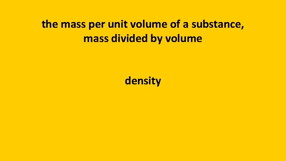 the mass per unit volume of a substance, mass divided by volume density 