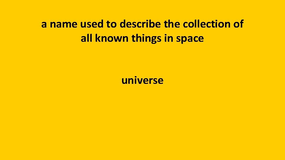a name used to describe the collection of all known things in space universe