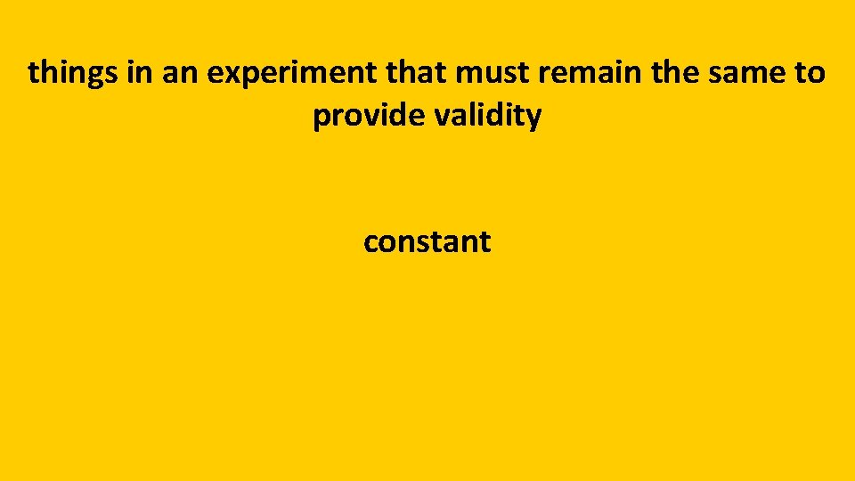 things in an experiment that must remain the same to provide validity constant 