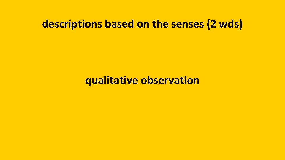 descriptions based on the senses (2 wds) qualitative observation 