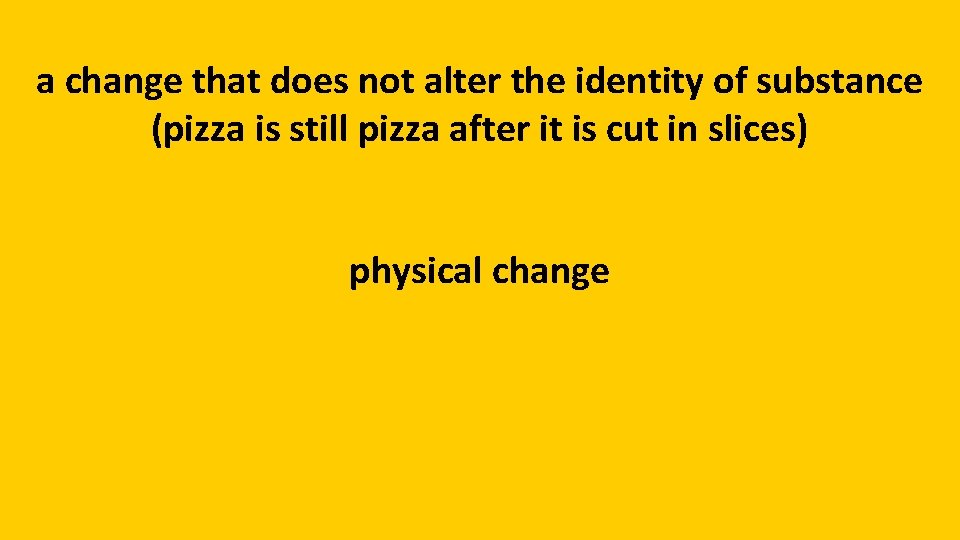 a change that does not alter the identity of substance (pizza is still pizza