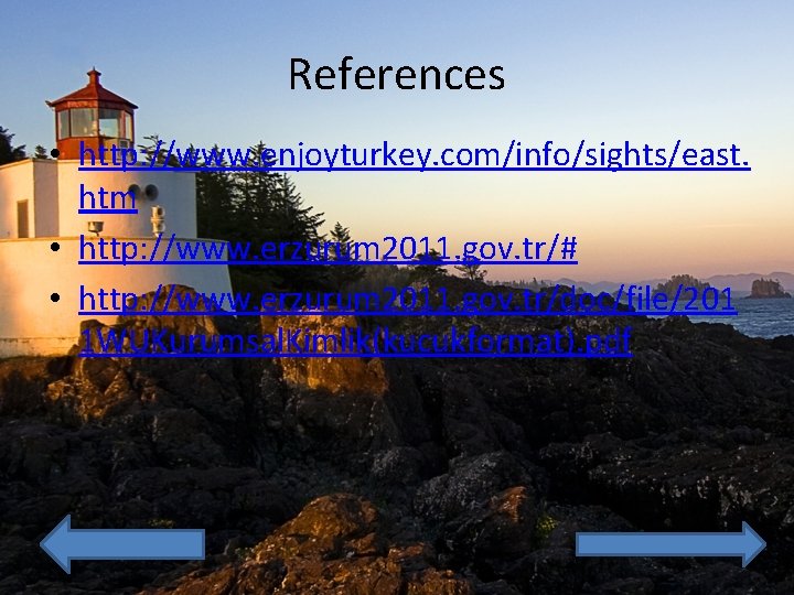 References • http: //www. enjoyturkey. com/info/sights/east. htm • http: //www. erzurum 2011. gov. tr/#