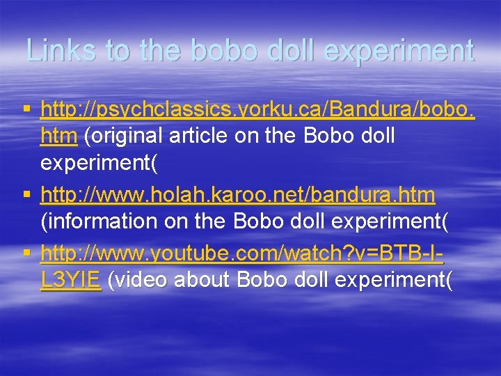 Links to the bobo doll experiment § http: //psychclassics. yorku. ca/Bandura/bobo. htm (original article