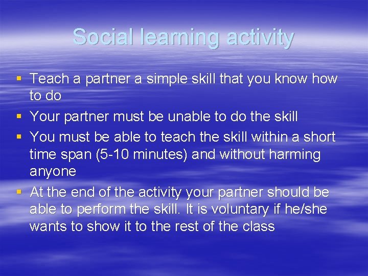 Social learning activity § Teach a partner a simple skill that you know how