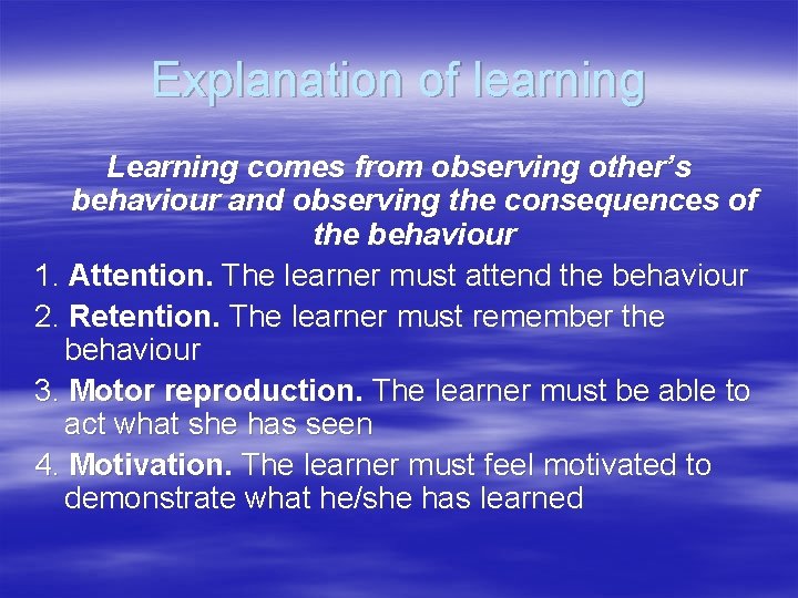 Explanation of learning Learning comes from observing other’s behaviour and observing the consequences of