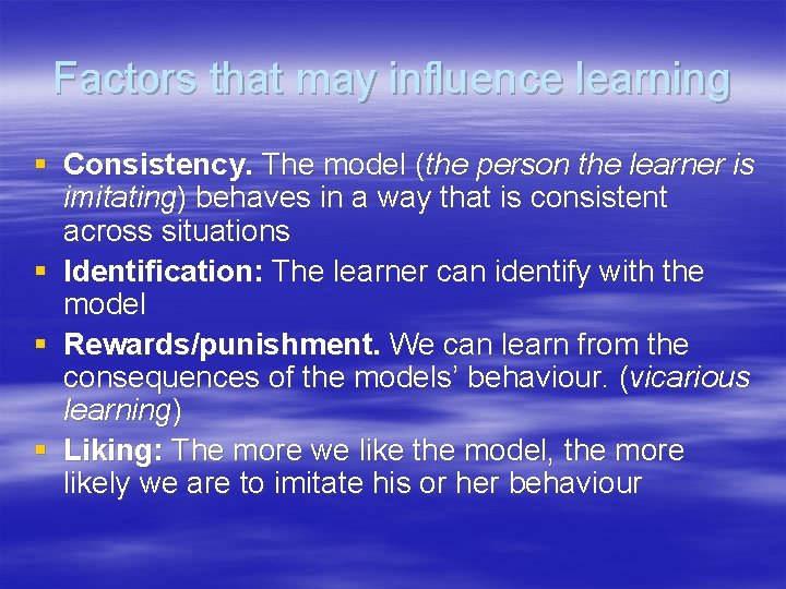 Factors that may influence learning § Consistency. The model (the person the learner is