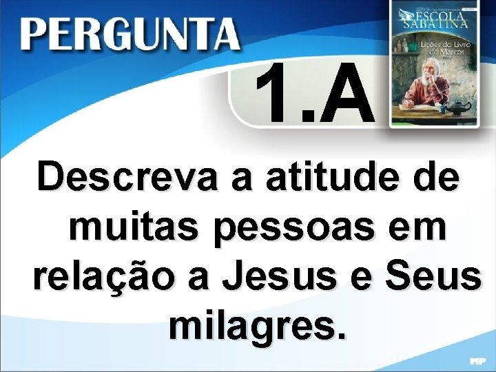 1. A Descreva a atitude de muitas pessoas em relação a Jesus e Seus