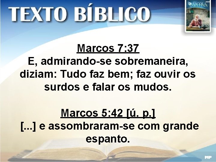 Marcos 7: 37 E, admirando-se sobremaneira, diziam: Tudo faz bem; faz ouvir os surdos