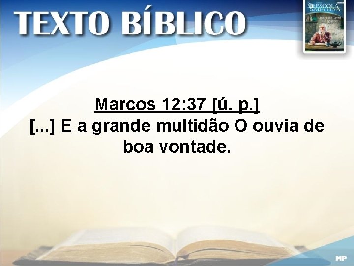 Marcos 12: 37 [ú. p. ] [. . . ] E a grande multidão