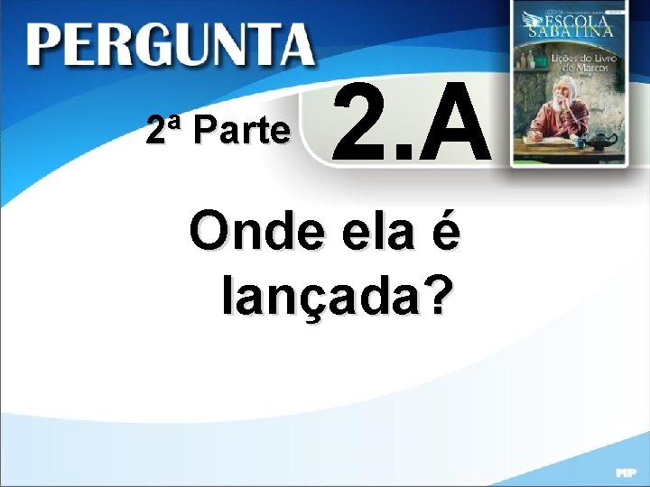 2ª Parte 2. A Onde ela é lançada? 