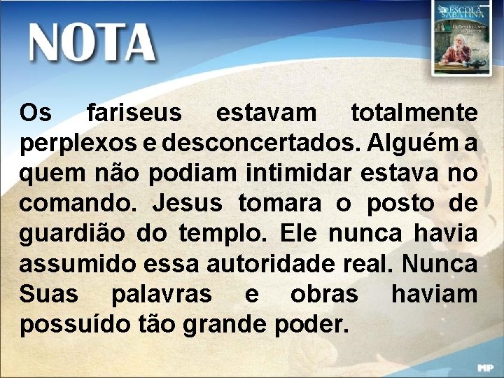 Os fariseus estavam totalmente perplexos e desconcertados. Alguém a quem não podiam intimidar estava