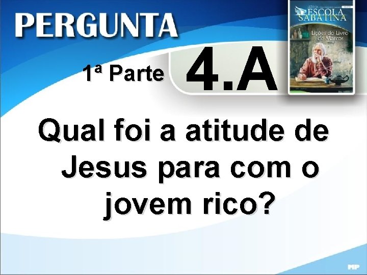 1ª Parte 4. A Qual foi a atitude de Jesus para com o jovem