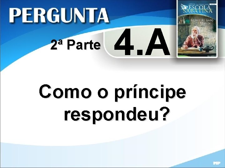 2ª Parte 4. A Como o príncipe respondeu? 