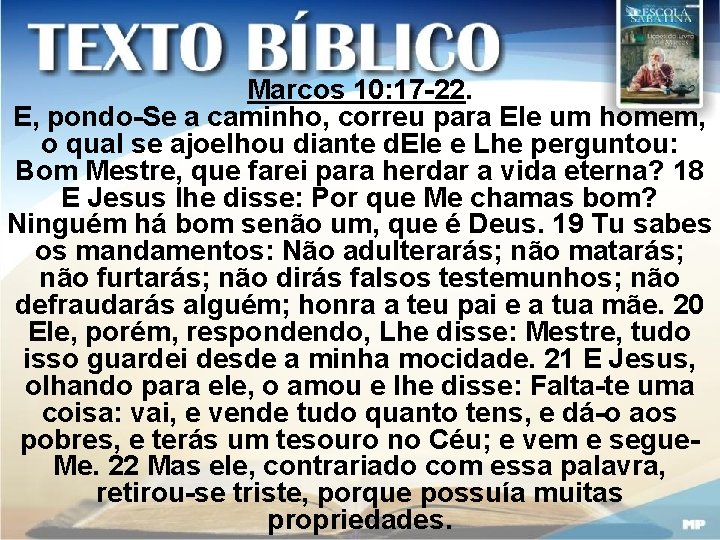 Marcos 10: 17 -22. E, pondo-Se a caminho, correu para Ele um homem, o