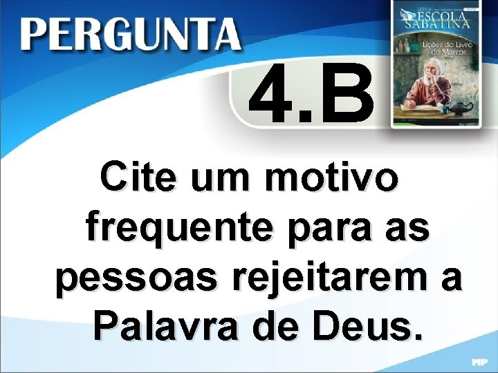 4. B Cite um motivo frequente para as pessoas rejeitarem a Palavra de Deus.