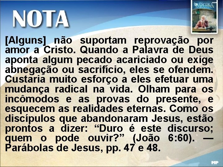 [Alguns] não suportam reprovação por amor a Cristo. Quando a Palavra de Deus aponta