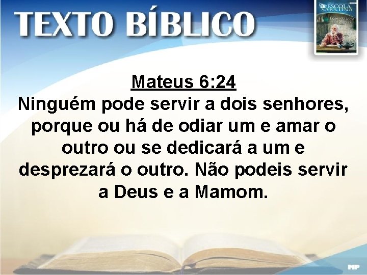 Mateus 6: 24 Ninguém pode servir a dois senhores, porque ou há de odiar