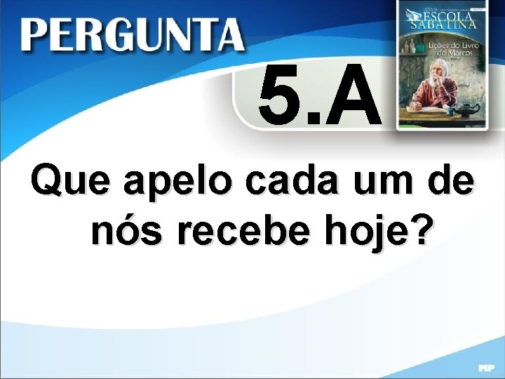 5. A Que apelo cada um de nós recebe hoje? 