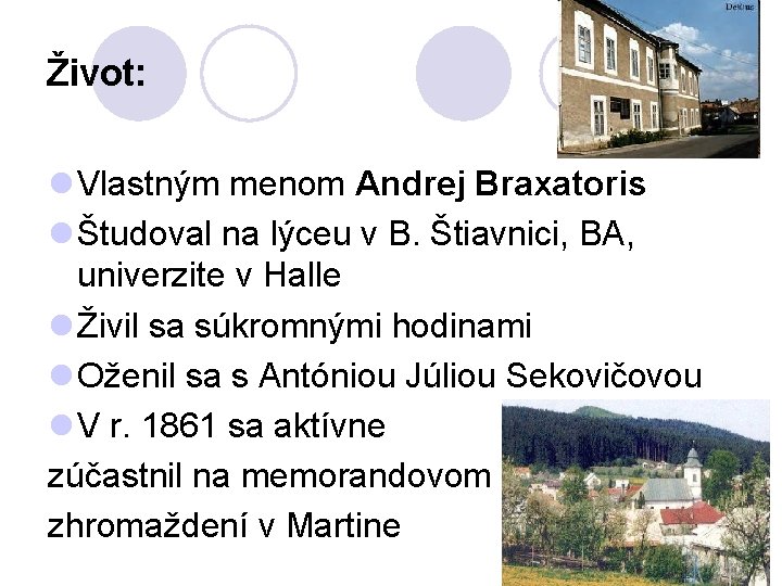 Život: l Vlastným menom Andrej Braxatoris l Študoval na lýceu v B. Štiavnici, BA,